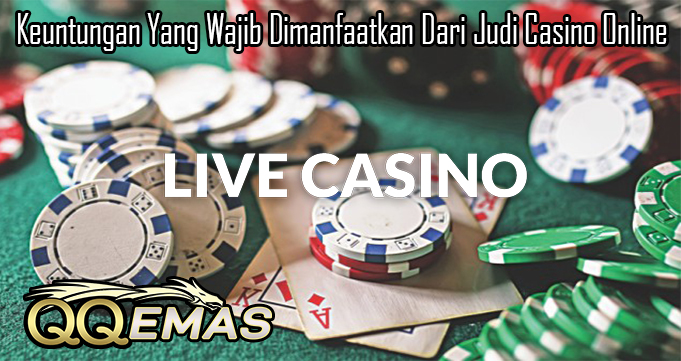 Keuntungan Yang Wajib Dimanfaatkan Dari Judi Casino Online