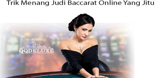 Trik Menang Judi Baccarat Online Yang Jitu